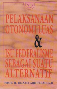 Pelaksanaan Otonomi Luas & Isu Federalisme Sebagai Suatu Alternatif
