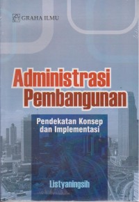 Administrasi Pembangunan (Pendekatan Konsep dan Implementasi)