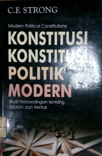 KONSTITUSI-KONSTITUSI POLITIK MODERN : STUDI PERBANDINGAN TENTANG SEJARAH DAN BENTUK