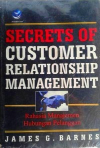 SECRETS CUSTOMER RELATIONSHIP MANAGEMENT = Rahasia manajemen hubungan pelanggan