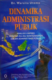 DINAMIKA ADMINISTRASI PUBLIK : ANALISIS EMPIRIS SEPUTAR ISU-ISU KONTEMPORER DALAM ADMINISTRASI PUBLIK