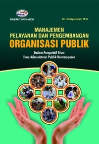 MANAJEMEN PELAYANAN DAN PENGEMBANGAN ORGANISASI PUBLIK : DALAM PERSPEKTIF RISET ILMU ADMINISTRASI PUBLIK KONTEMPORER