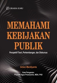 Memahami kebijakan publik : Perspektif teori, perkembangan, dan diskursus