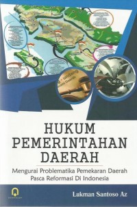 HUKUM PEMERINTAHAN DAERAH : MENGURAI PROBLEMATIKA PEMEKARAN DAERAH PASCA REFORMASI DI INDONESIA