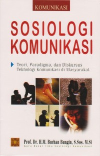 Sosiologi Komunikasi : Teori, Paradigma dan Diskursus Teknologi Komunikasi di Masyarakat