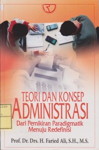 Teori dan Konsep Administrasi dari pemikiran paradigmatik menuju redefinisi