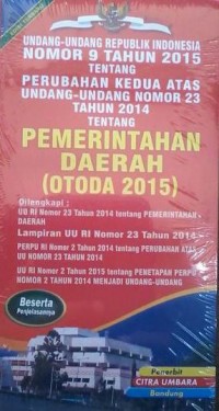 UNDANG-UNDANG RI NO. 9 TAHUN 2015 TENTANG PERUBAHAN KEDUA ATAS UU NO. 23 TAHUN 2014 TENTANG PEMERINTAH DAERAH (OTDA 2015)