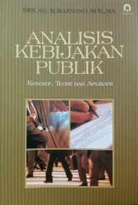 ANALISIS KEBIJAKAN PUBLIK : KONSEP, TEORI DAN APLIKASI