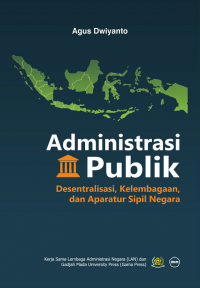 ADMINISTRASI PUBLIK : DESENTRALISASI, KELEMBAGAAN DAN APARATUL SIPIL NEGARA