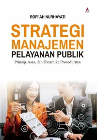 Strategi manajemen pelayanan publik : Prinsip, asas, dan dinamika prosedurnya